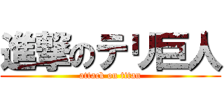 進撃のテリ巨人 (attack on titan)