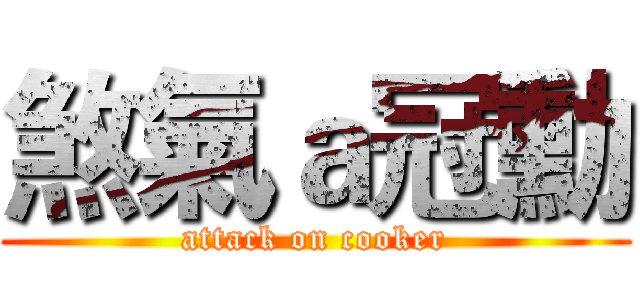 煞氣ａ冠勳 (attack on cooker)