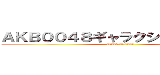 ＡＫＢ００４８ギャラクシーシンデレラ (attack on titan)