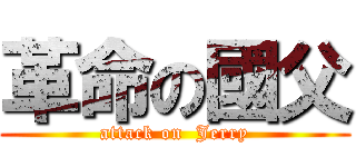 革命の國父 (attack on  Jerry)