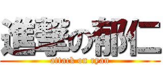 進撃の郁仁 (attack on ryan)