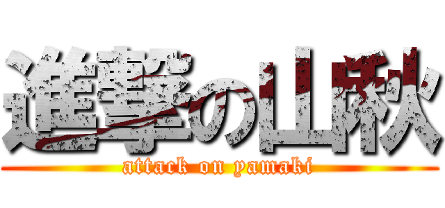 進撃の山秋 (attack on yamaki)