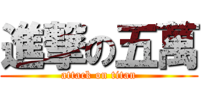 進撃の五萬 (attack on titan)