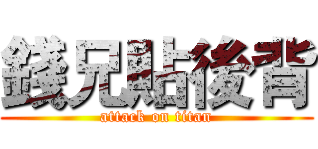 錢兄貼後背 (attack on titan)