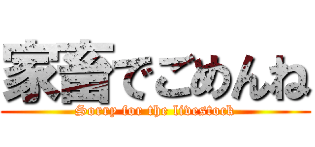 家畜でごめんね (Sorry for the livestock)