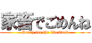 家畜でごめんね (Sorry for the livestock)