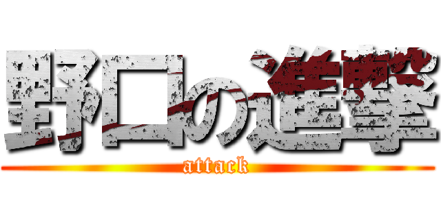 野口の進撃 (attack)