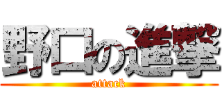 野口の進撃 (attack)