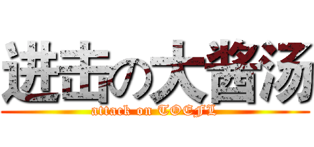 进击の大酱汤 (attack on TOEFL)
