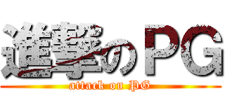 進撃のＰＧ (attack on PG)