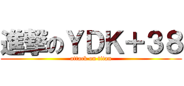 進撃のＹＤＫ＋３８ (attack on titan)