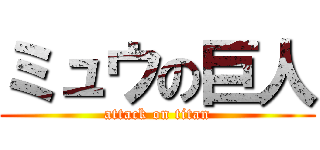 ミュウの巨人 (attack on titan)