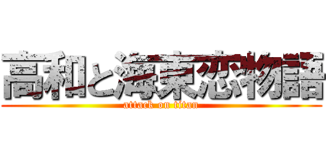 高和と海東恋物語 (attack on titan)