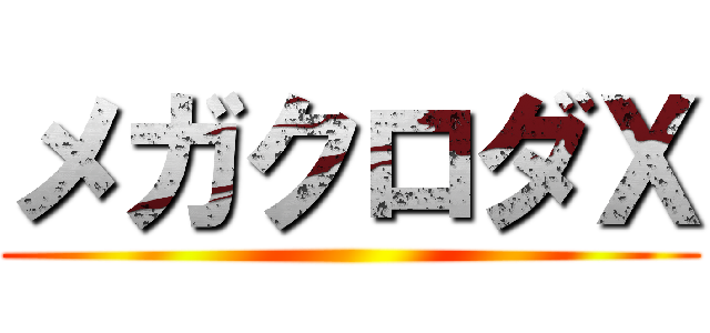 メガクロダＸ ()