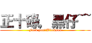 正十碌，黑仔~~ (Fuck you!!Blackson)