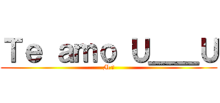 Ｔｅ ａｍｏ Ｕ＿＿Ｕ (M ♥)
