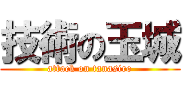 技術の玉城 (attack on tanasiro)