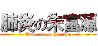 肺炎の朱富源 (Take care ar Joe Chu)