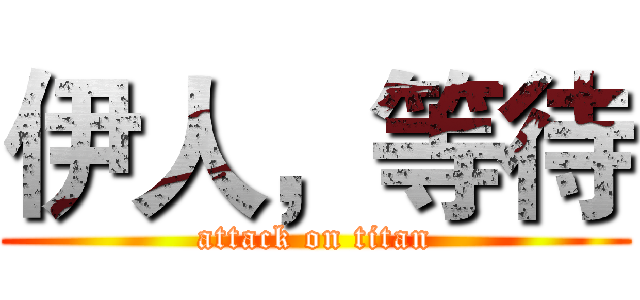 伊人，等待 (attack on titan)