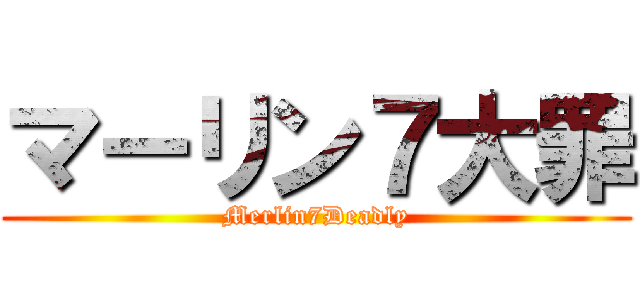 マーリン７大罪 (Merlin7Deadly)