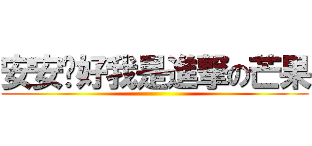 安安你好我是進撃の芒果 ()