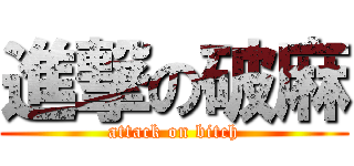 進撃の破麻 (attack on bitch)