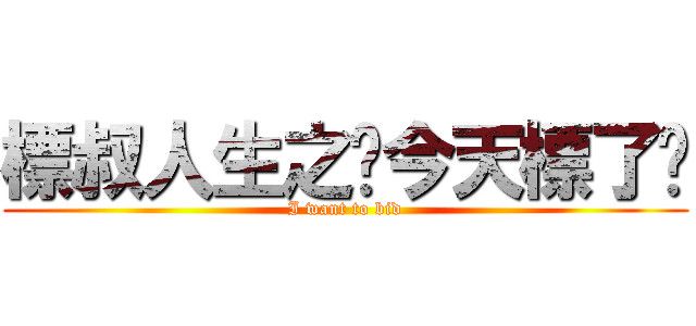 標叔人生之你今天標了嗎 (I want to bid)