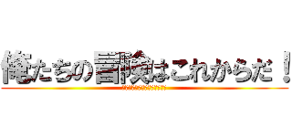 俺たちの冒険はこれからだ！ (先生の次回作にご期待ください)