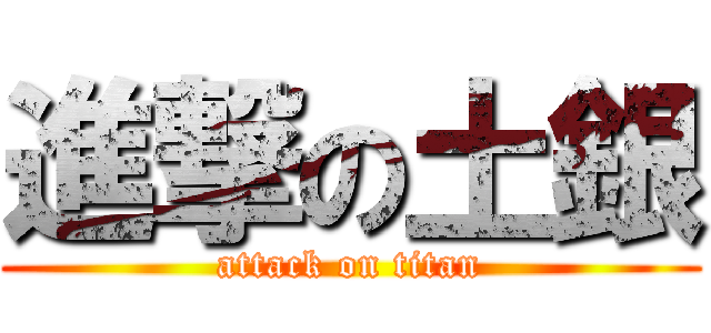 進撃の土銀 (attack on titan)