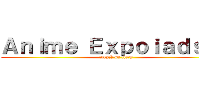 Ａｎｉｍｅ Ｅｘｐｏｉａｄｓｆａ (attack on titan)
