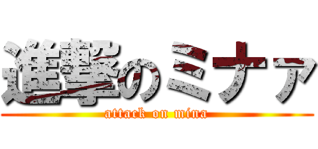 進撃のミナァ (attack on mina)
