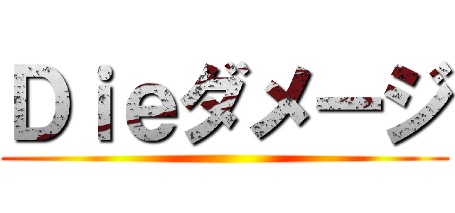 Ｄｉｅダメージ ()