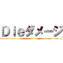 Ｄｉｅダメージ ()