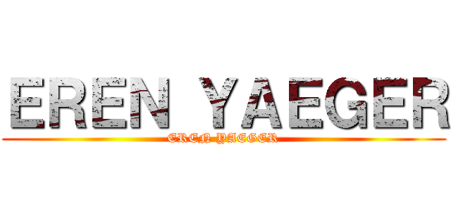 ＥＲＥＮ ＹＡＥＧＥＲ (EREN YAEGER)