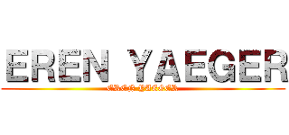 ＥＲＥＮ ＹＡＥＧＥＲ (EREN YAEGER)