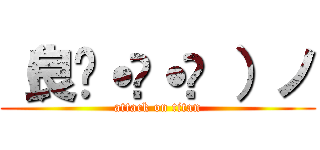 （良๑˙ϖ˙๑ ）ノ (attack on titan)