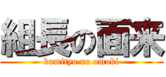 組長の面来 (kumityo no omoki)