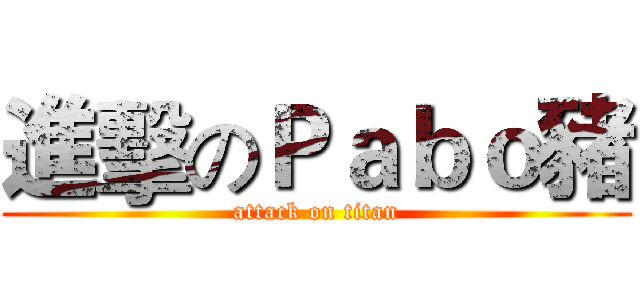 進擊のＰａｂｏ豬 (attack on titan)