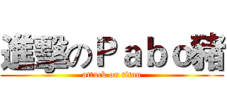進擊のＰａｂｏ豬 (attack on titan)