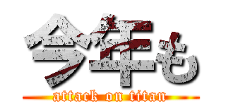 今年も (attack on titan)