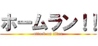 ホームラン！！ (attack on titan)