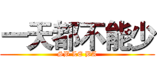一天都不能少 (SB LE BA)