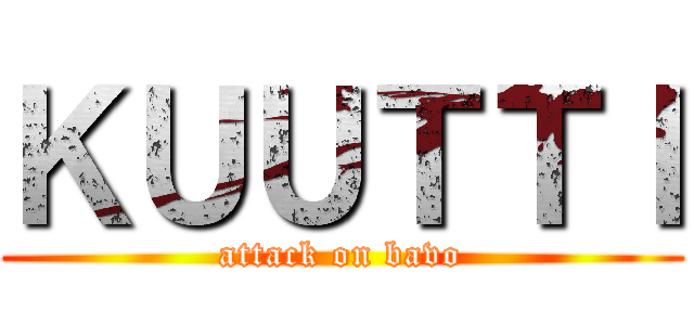 ＫＵＵＴＴＩ (attack on bavo)