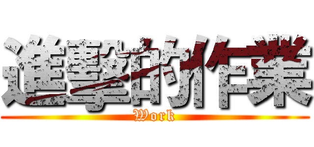 進擊的作業 (Work)