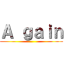 Ａ ｇａｉｎ ()