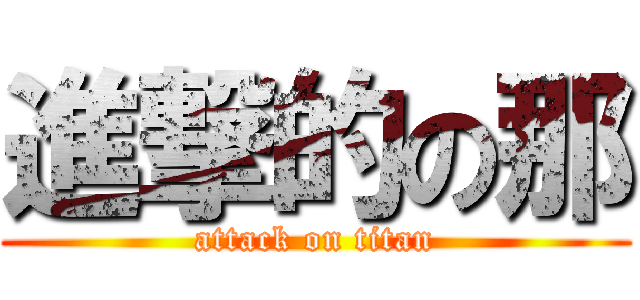 進撃的の那 (attack on titan)