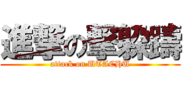 進撃の撃躱躊 (attack on UTACHU)