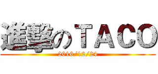 進擊のＴＡＣＯ (2016/12/24)
