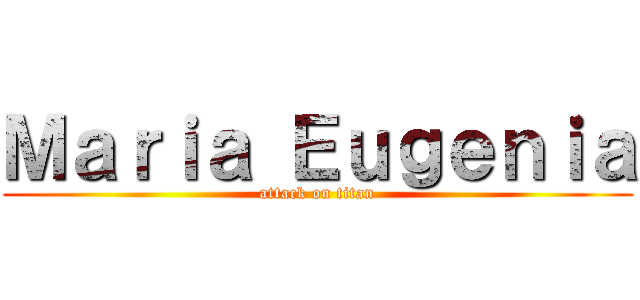 Ｍａｒｉａ Ｅｕｇｅｎｉａ (attack on titan)
