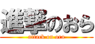 進撃のおら (attack on ora)